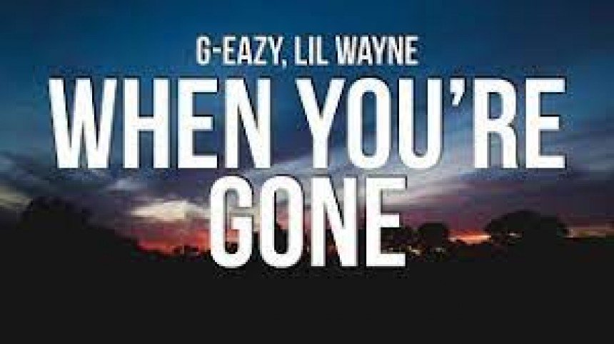 When You're Gone Lyrics Download From G-Eazy Feat. Lil Wayne