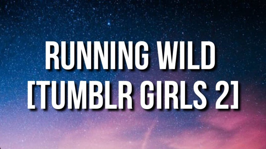 Running Wild (Tumblr Girls 2) Lyrics Download From G-Eazy Feat. Kossisko