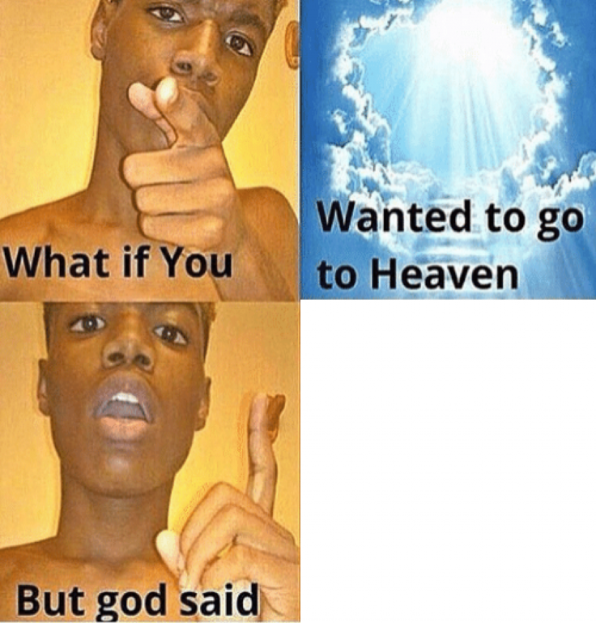 What If You Wanted To Go To Heaven Meme Template Meme Templates By